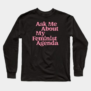 Ask Me About My Feminist Agenda Long Sleeve T-Shirt